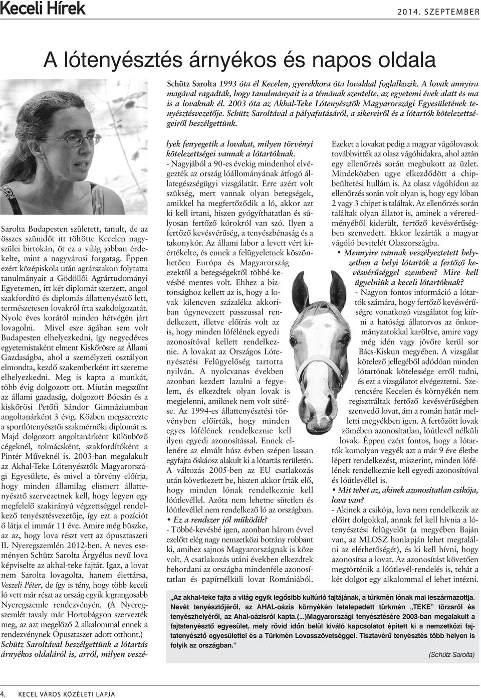 2003 óta az Akhal-Teke Lótenyésztõk Magyarországi Egyesületének tenyésztésvezetõje. Schütz Saroltával a pályafutásáról, a sikereirõl és a lótartók kötelezettségeirõl beszélgettünk.