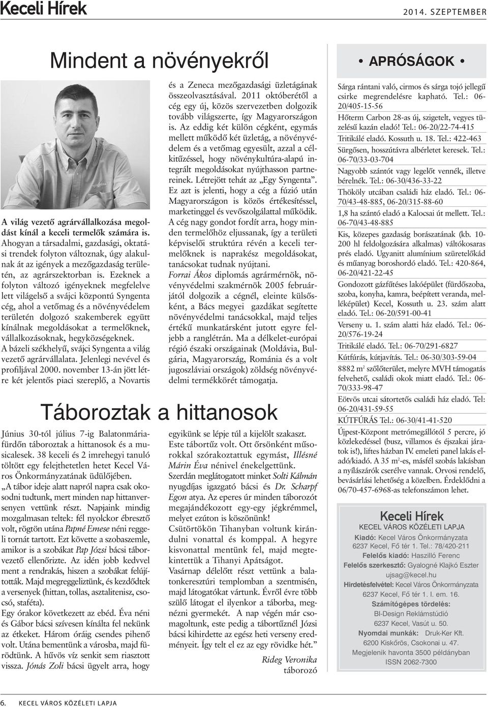 Ezeknek a folyton változó igényeknek megfelelve lett világelsõ a svájci központú Syngenta cég, ahol a vetõmag és a növényvédelem területén dolgozó szakemberek együtt kínálnak megoldásokat a