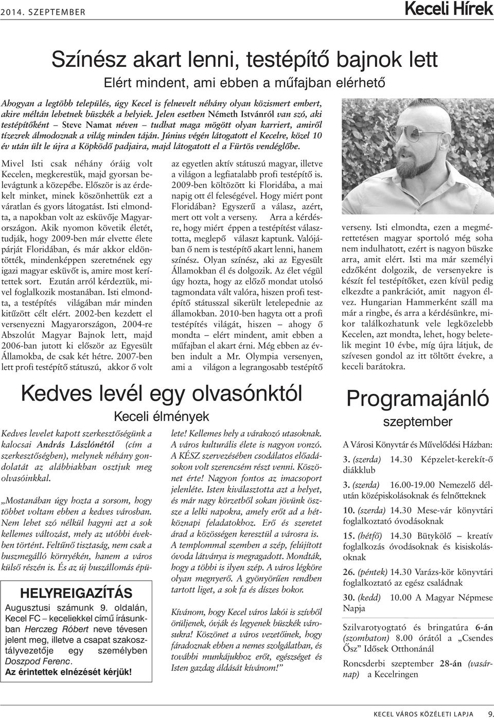 Június végén látogatott el Kecelre, közel 10 év után ült le újra a Köpködõ padjaira, majd látogatott el a Fürtös vendéglõbe.