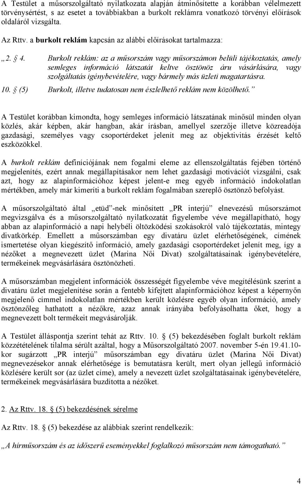 Burkolt reklám: az a műsorszám vagy műsorszámon belüli tájékoztatás, amely semleges információ látszatát keltve ösztönöz áru vásárlására, vagy szolgáltatás igénybevételére, vagy bármely más üzleti