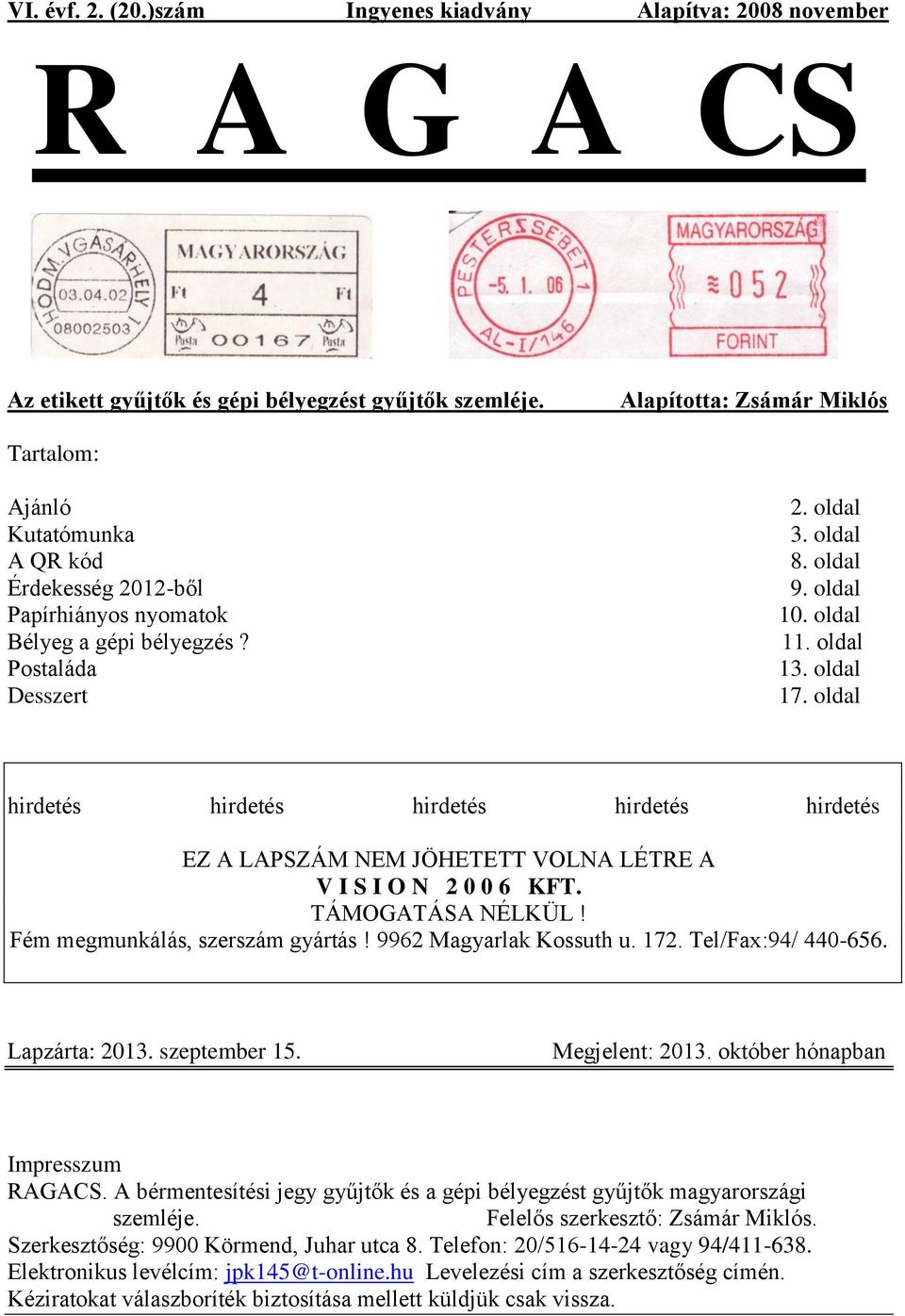 oldal 13. oldal 17. oldal hirdetés hirdetés hirdetés hirdetés hirdetés EZ A LAPSZÁM NEM JÖHETETT VOLNA LÉTRE A V I S I O N 2 0 0 6 KFT. TÁMOGATÁSA NÉLKÜL! Fém megmunkálás, szerszám gyártás!
