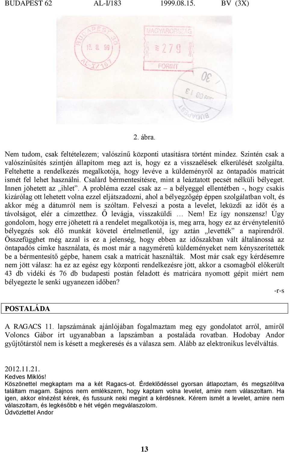 Feltehette a rendelkezés megalkotója, hogy levéve a küldeményről az öntapadós matricát ismét fel lehet használni. Csalárd bérmentesítésre, mint a leáztatott pecsét nélküli bélyeget.
