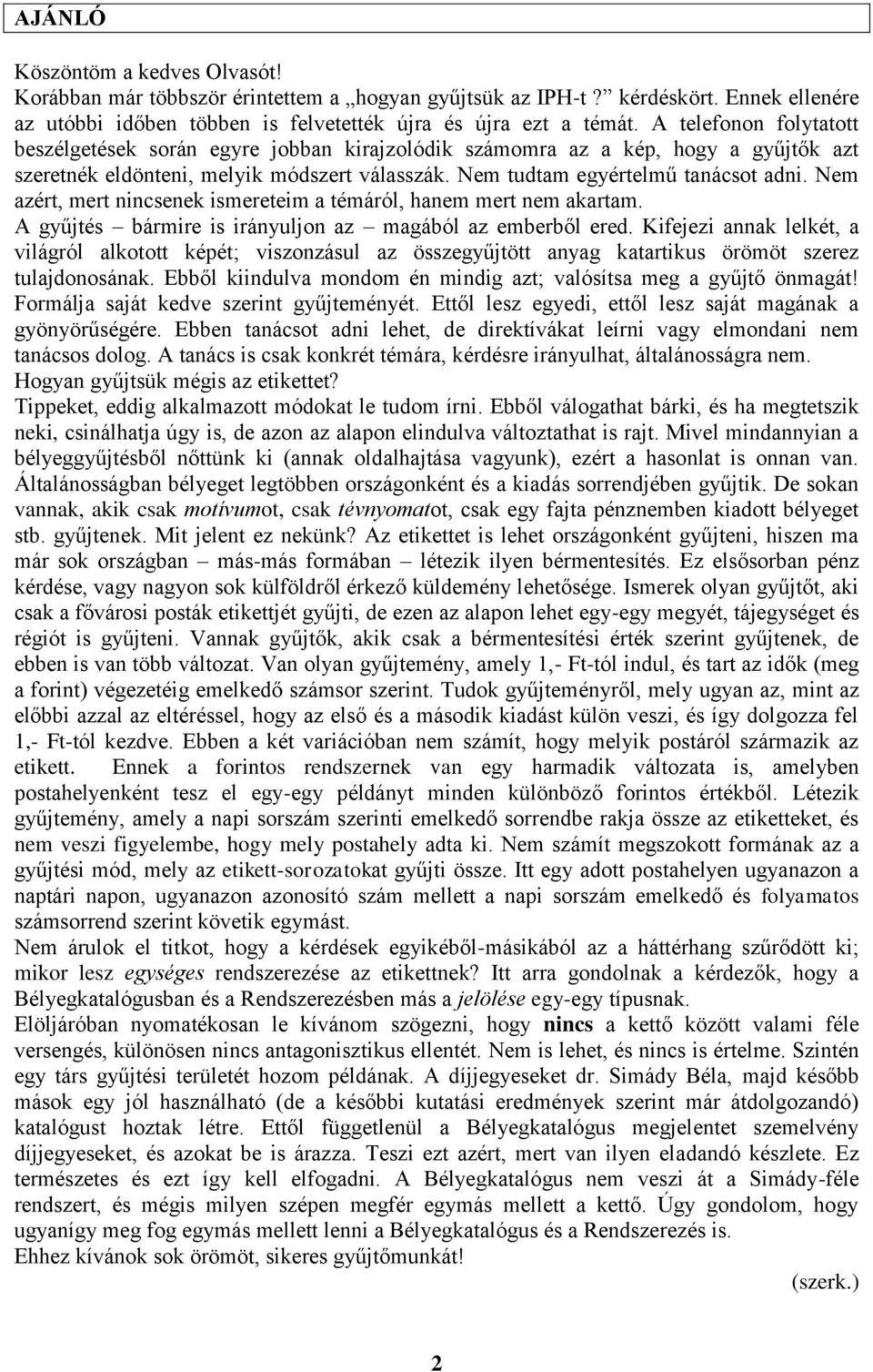 Nem azért, mert nincsenek ismereteim a témáról, hanem mert nem akartam. A gyűjtés bármire is irányuljon az magából az emberből ered.