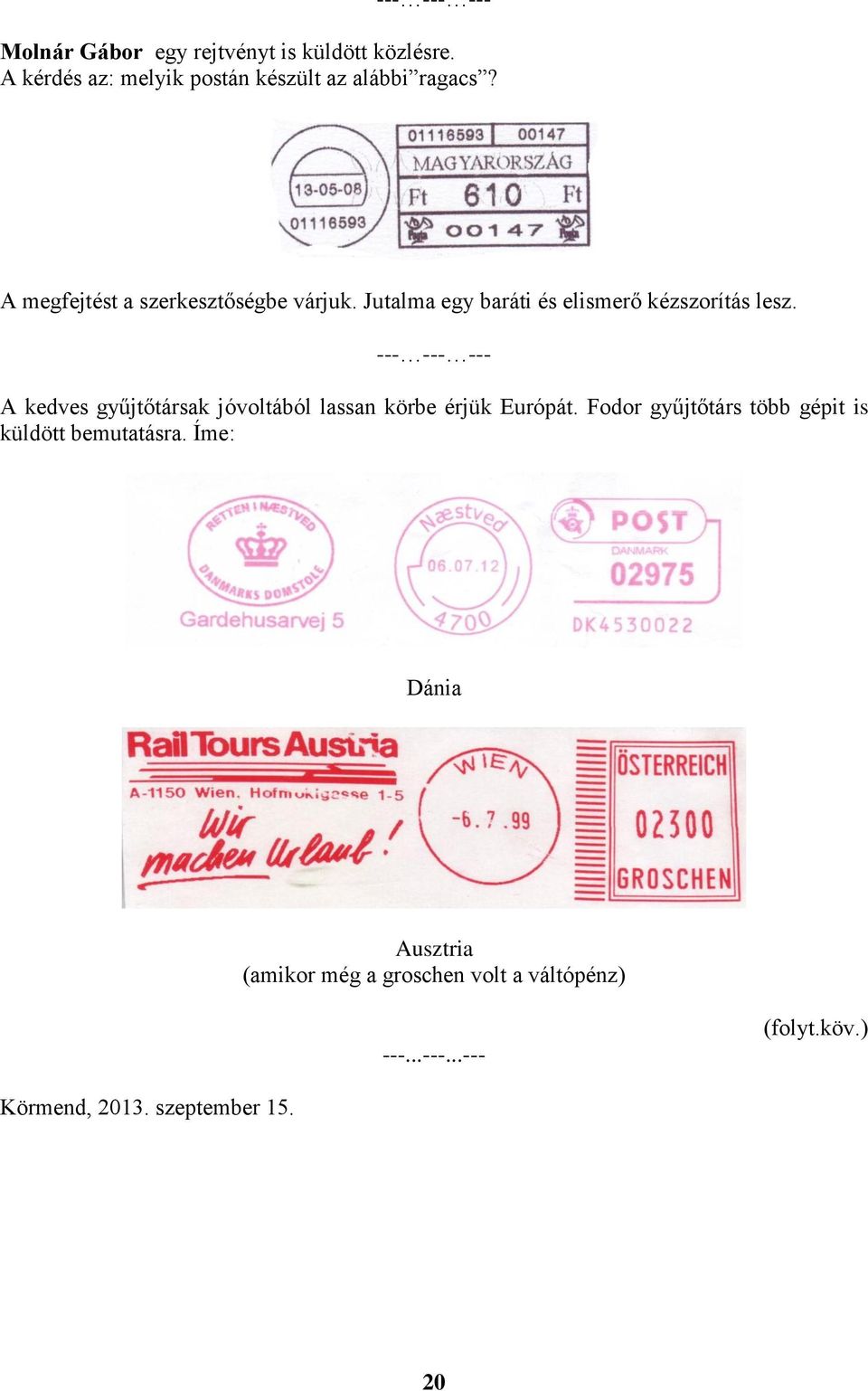 --- --- --- A kedves gyűjtőtársak jóvoltából lassan körbe érjük Európát.