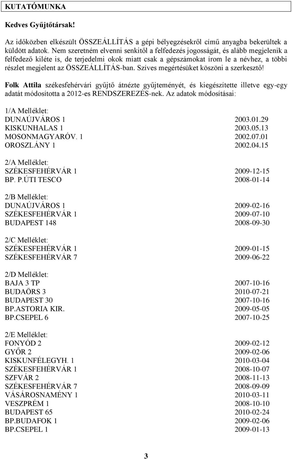 ÖSSZEÁLLÍTÁS-ban. Szíves megértésüket köszöni a szerkesztő! Folk Attila székesfehérvári gyűjtő átnézte gyűjteményét, és kiegészítette illetve egy-egy adatát módosította a 2012-es RENDSZEREZÉS-nek.