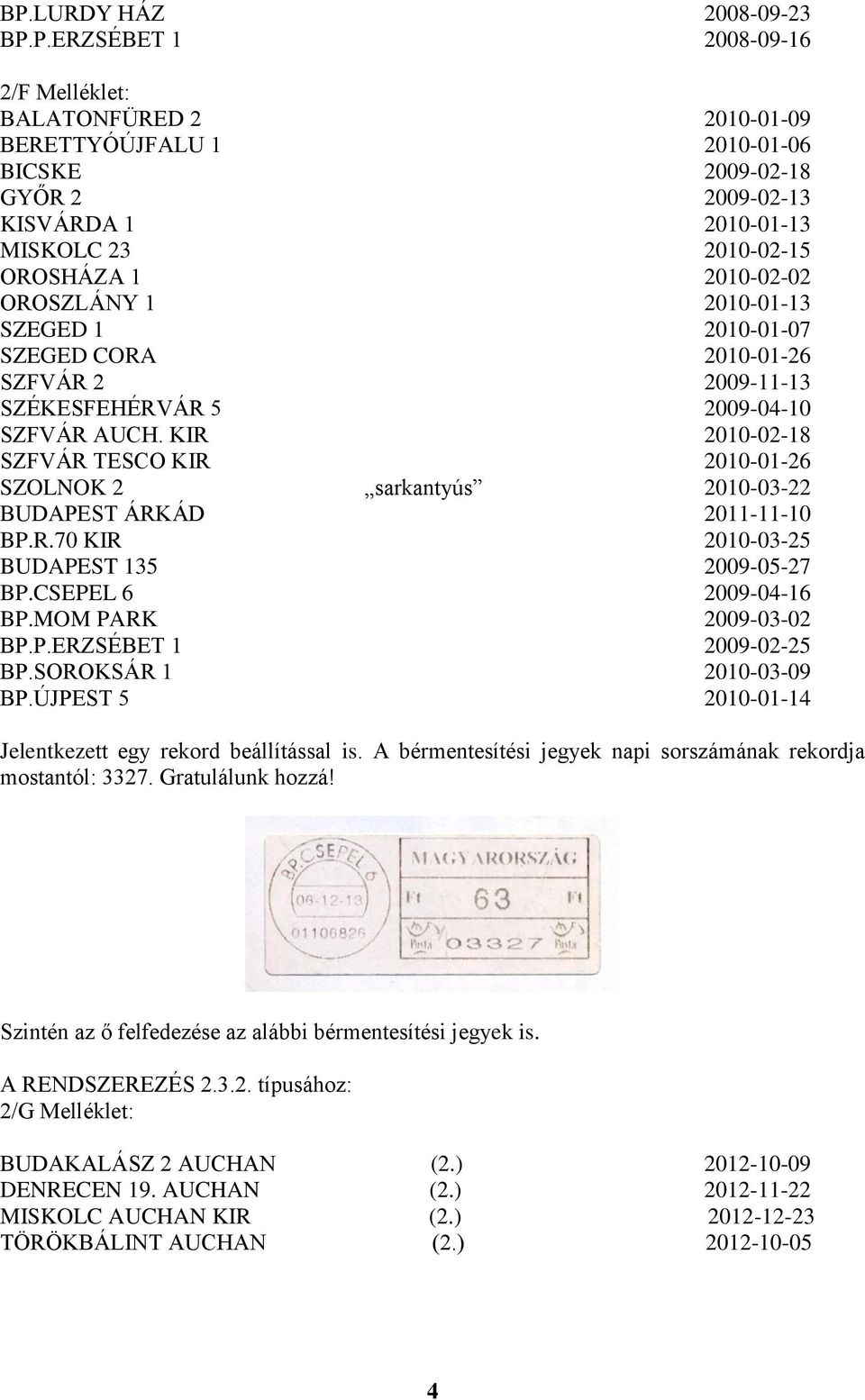 KIR 2010-02-18 SZFVÁR TESCO KIR 2010-01-26 SZOLNOK 2 sarkantyús 2010-03-22 BUDAPEST ÁRKÁD 2011-11-10 BP.R.70 KIR 2010-03-25 BUDAPEST 135 2009-05-27 BP.CSEPEL 6 2009-04-16 BP.MOM PARK 2009-03-02 BP.P.ERZSÉBET 1 2009-02-25 BP.