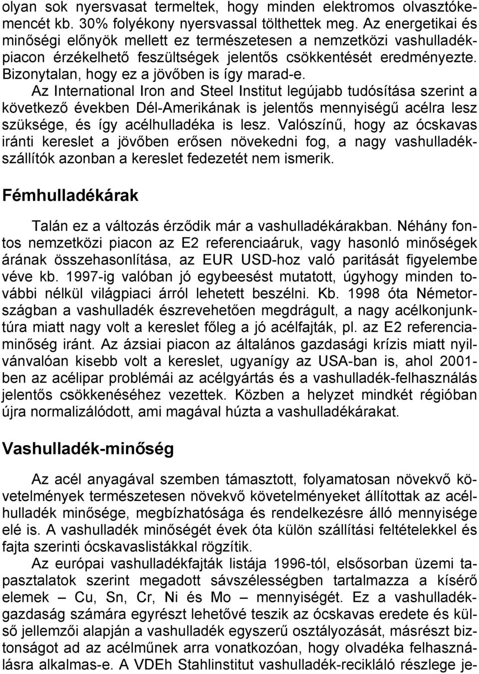 Az International Iron and Steel Institut legújabb tudósítása szerint a következő években Dél-Amerikának is jelentős mennyiségű acélra lesz szüksége, és így acélhulladéka is lesz.