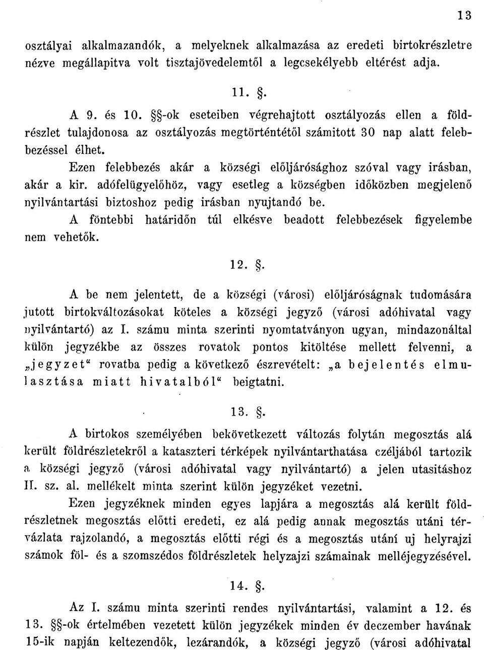 Ezen felebbezés akár a községi elöljárósághoz szóval vagy Írásban, akár a kir. adófelügyelőhöz, vagy esetleg a községben időközben megjelenő nyilvántartási biztoshoz pedig Írásban nyújtandó be.