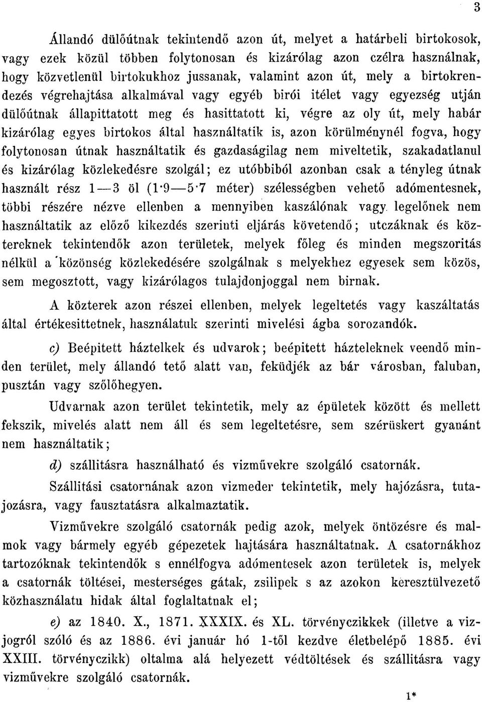 használtatik is, azon körülménynél fogva, hogy folytonosan útnak használtatik és gazdaságilag nem miveltetik, szakadatlanul és kizárólag közlekedésre szolgál; ez utóbbiból azonban csak a tényleg