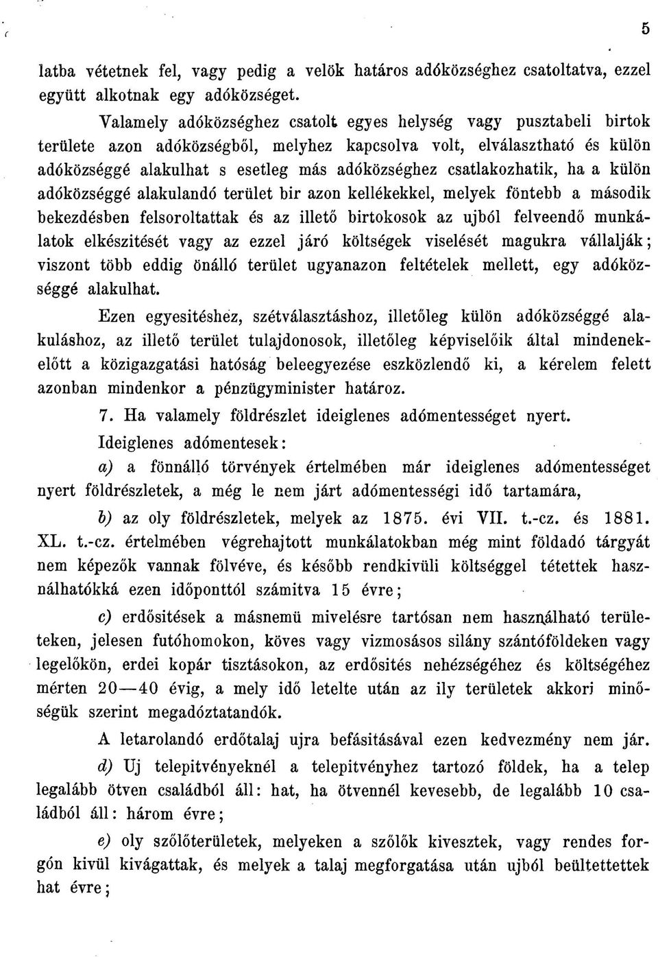 csatlakozhatik, ha a külön adóközséggé alakulandó terület bir azon kellékekkel, melyek föntebb a második bekezdésben felsoroltattak és az illető birtokosok az újból felveendő munkálatok elkészitését