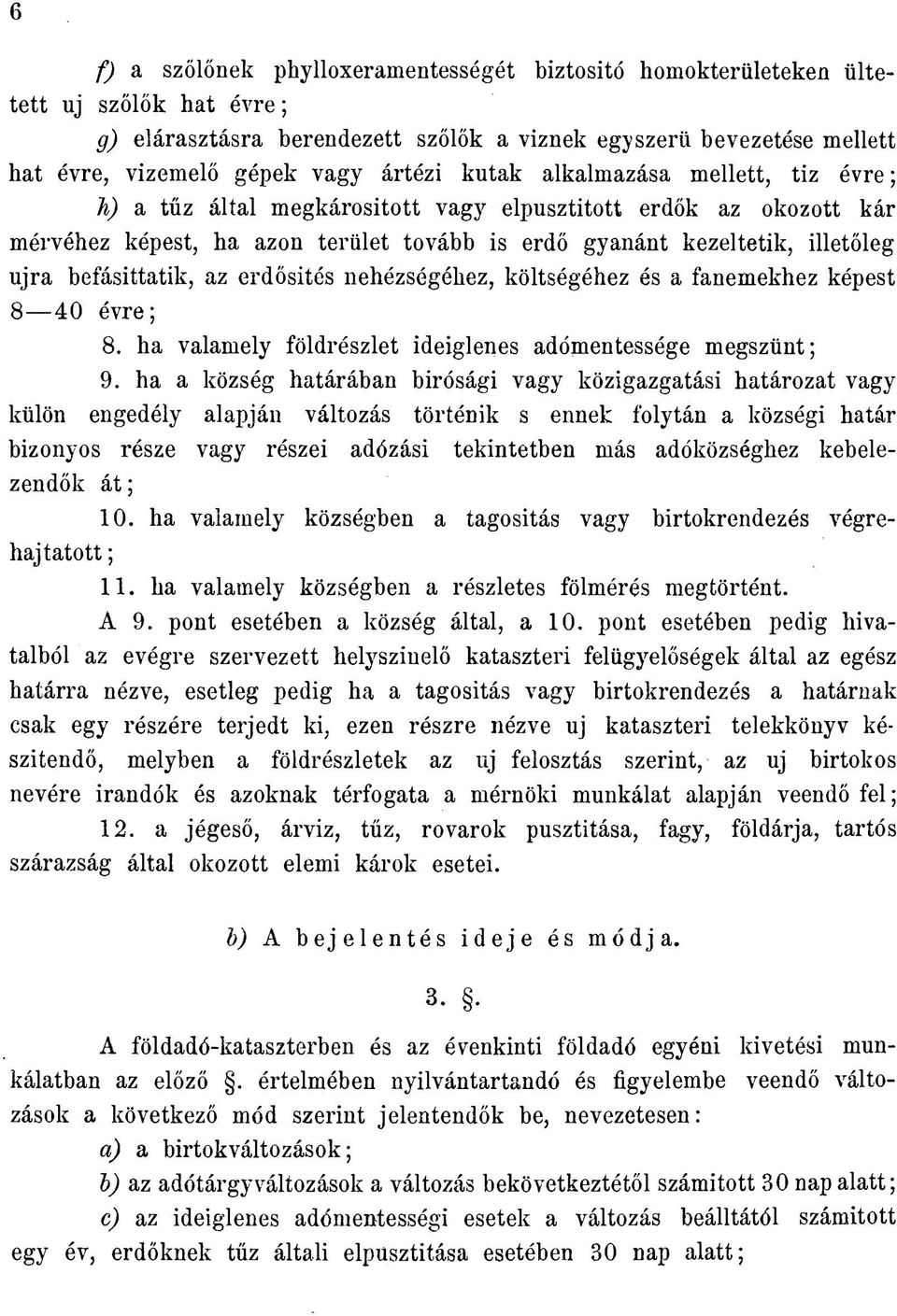 befásittatik, az erdősítés nehézségéhez, költségéhez és a fanemekhez képest 8 40 évre; 8. ha valamely földrészlet ideiglenes adómentessége megszűnt; 9.