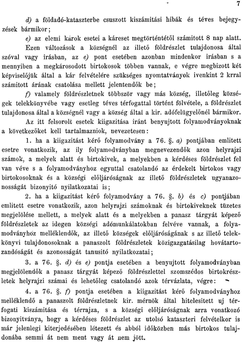 megbízott két képviselőjük által a kár felvételére szükséges nyomtatványok ivenkint 2 krral számított árának csatolása mellett jelentendők be; f) valamely földrészletnek többször vagy más község,