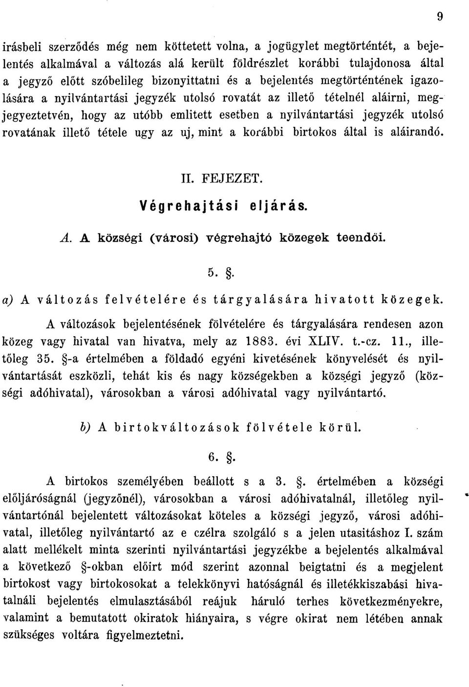 illető tétele ugy az uj, mint a korábbi birtokos által is aláírandó. 9 II. FEJEZET. Végrehajtási eljárás. A. A községi (városi) végrehajtó közegek teendői. 5.