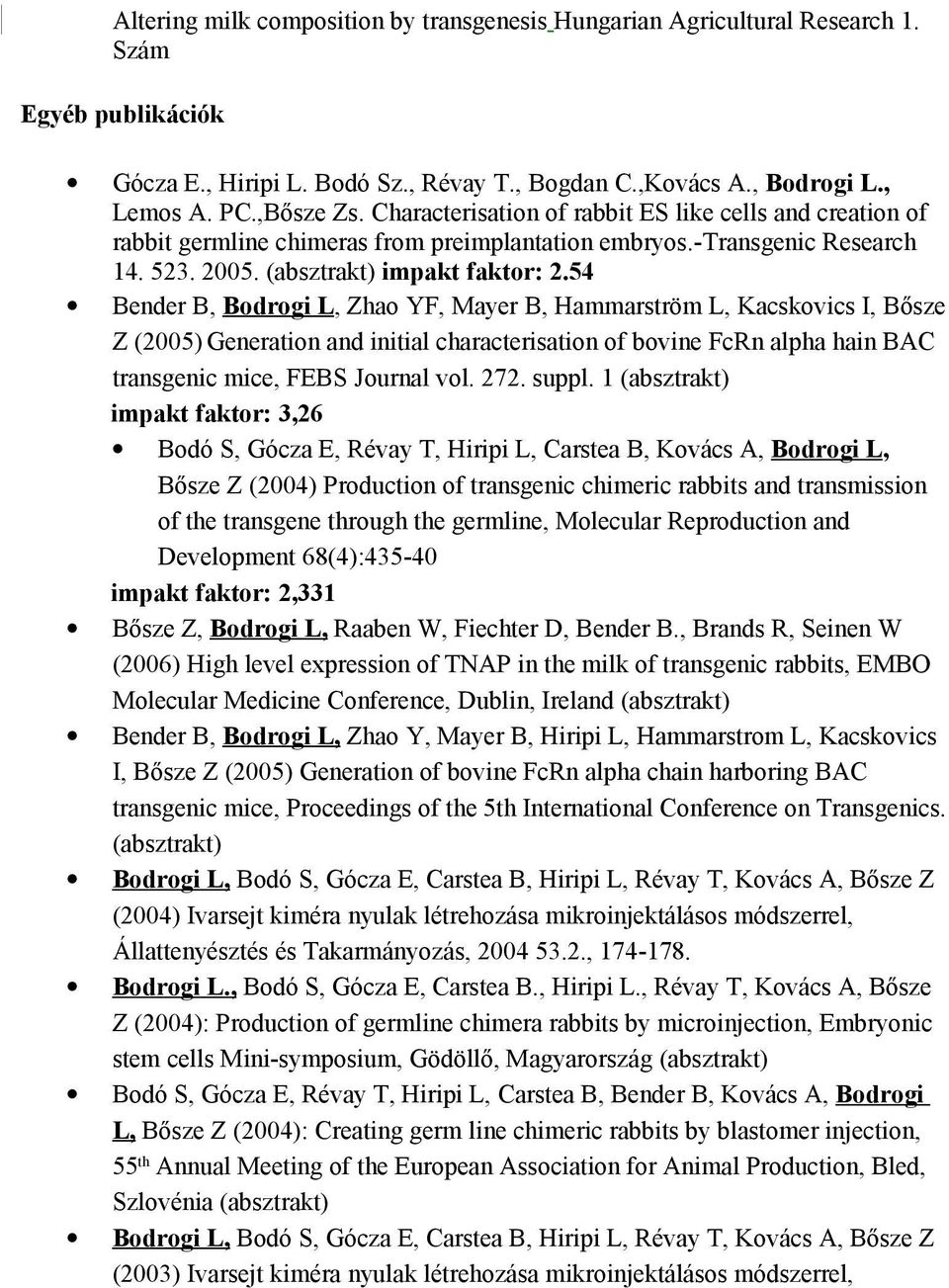 54 Bender B, Bodrogi L, Zhao YF, Mayer B, Hammarström L, Kacskovics I, Bősze Z (2005) Generation and initial characterisation of bovine FcRn alpha hain BAC transgenic mice, FEBS Journal vol. 272.