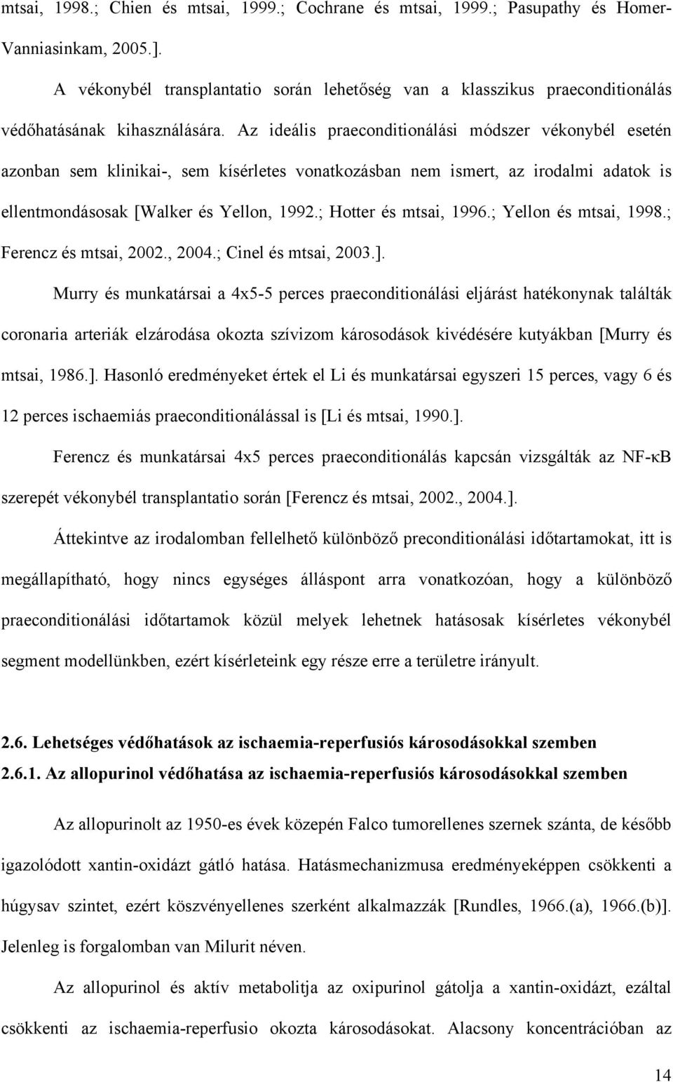 Az ideális praeconditionálási módszer vékonybél esetén azonban sem klinikai-, sem kísérletes vonatkozásban nem ismert, az irodalmi adatok is ellentmondásosak [Walker és Yellon, 1992.
