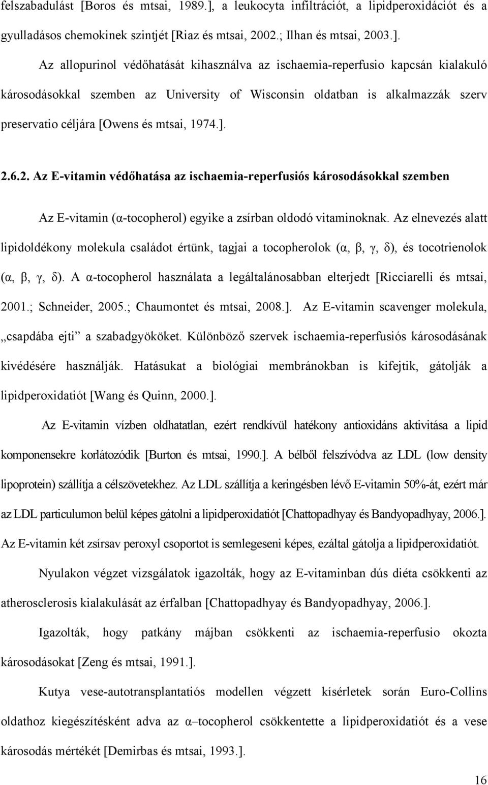 Az allopurinol védőhatását kihasználva az ischaemia-reperfusio kapcsán kialakuló károsodásokkal szemben az University of Wisconsin oldatban is alkalmazzák szerv preservatio céljára [Owens és mtsai,