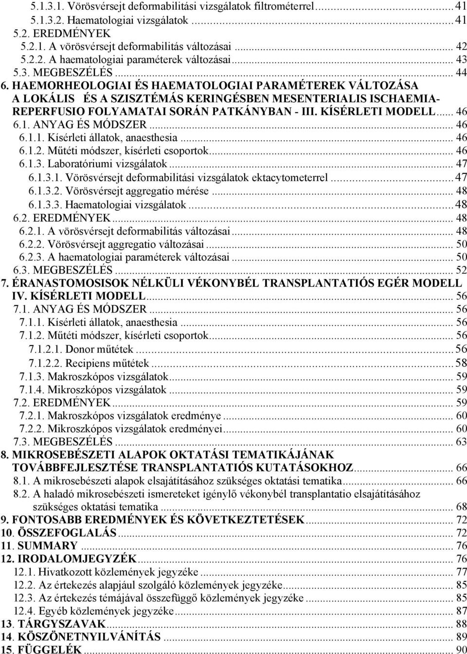 KÍSÉRLETI MODELL... 46 6.1. ANYAG ÉS MÓDSZER... 46 6.1.1. Kísérleti állatok, anaesthesia... 46 6.1.2. Műtéti módszer, kísérleti csoportok... 46 6.1.3. Laboratóriumi vizsgálatok... 47 6.1.3.1. Vörösvérsejt deformabilitási vizsgálatok ektacytometerrel.