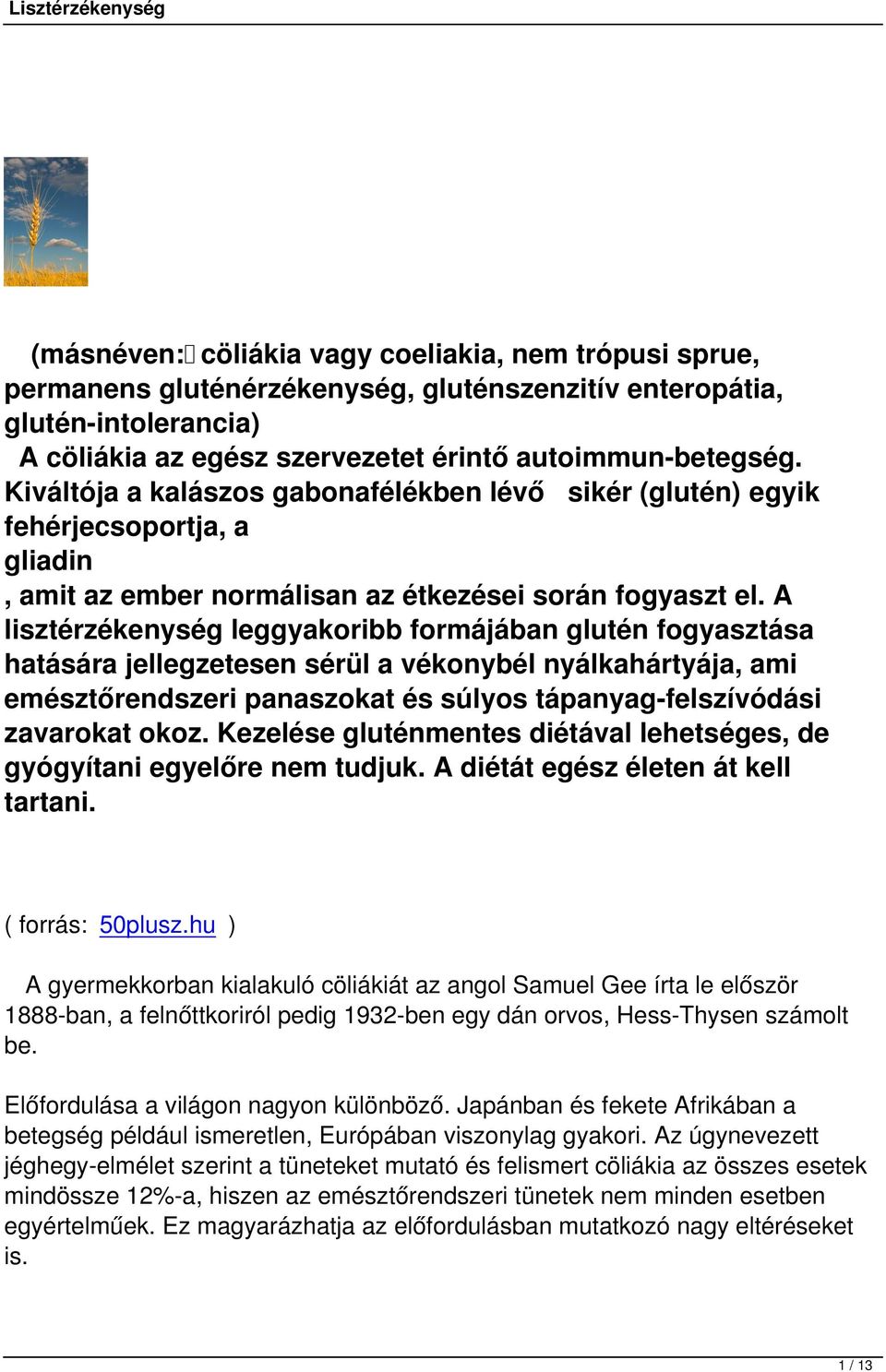 A lisztérzékenység leggyakoribb formájában glutén fogyasztása hatására jellegzetesen sérül a vékonybél nyálkahártyája, ami emésztőrendszeri panaszokat és súlyos tápanyag-felszívódási zavarokat okoz.