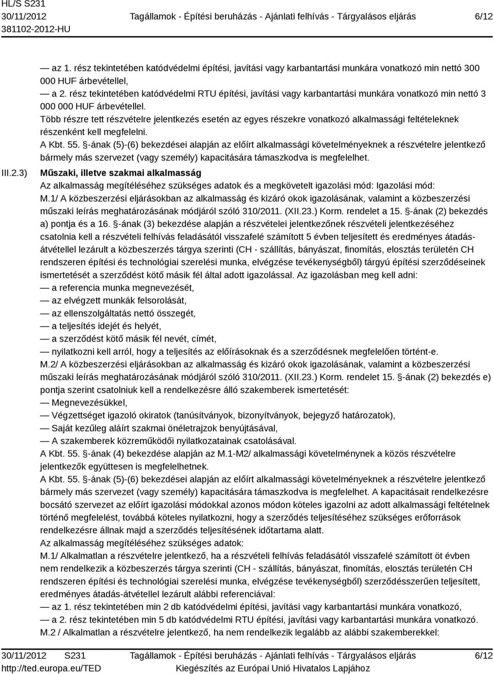 Több részre tett részvételre jelentkezés esetén az egyes részekre vonatkozó alkalmassági feltételeknek részenként kell megfelelni. A Kbt. 55.