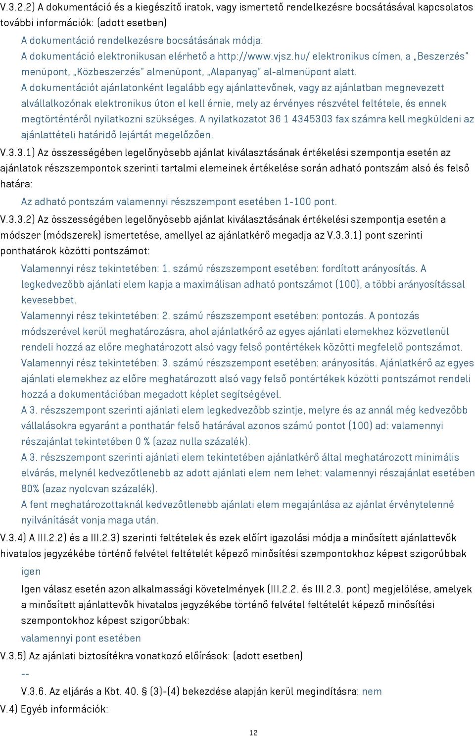 elektronikusan elérhető a http://www.vjsz.hu/ elektronikus címen, a Beszerzés menüpont, Közbeszerzés almenüpont, Alapanyag al-almenüpont alatt.