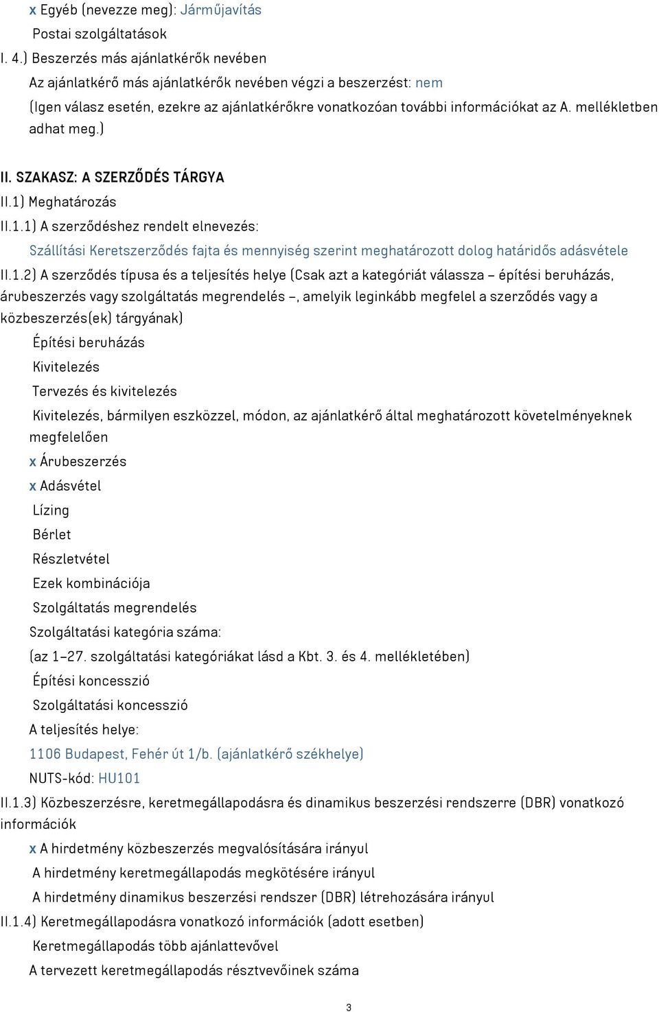 mellékletben adhat meg.) II. SZAKASZ: A SZERZŐDÉS TÁRGYA II.1) Meghatározás II.1.1) A szerződéshez rendelt elnevezés: Szállítási Keretszerződés fajta és mennyiség szerint meghatározott dolog határidős adásvétele II.