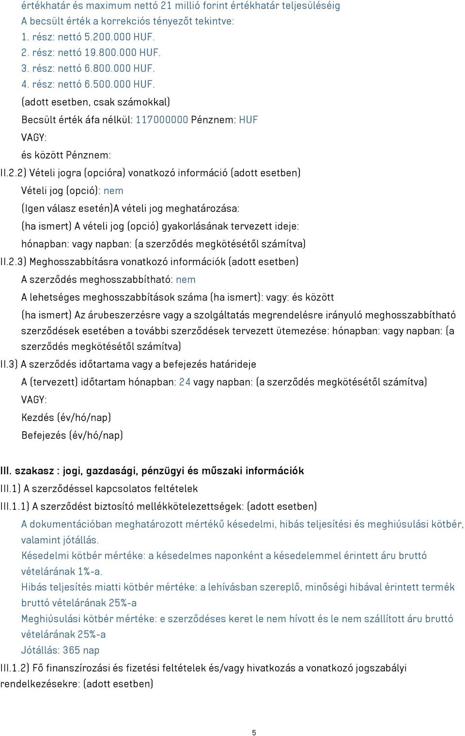 2) Vételi jogra (opcióra) vonatkozó információ (adott esetben) Vételi jog (opció): nem (Igen válasz esetén)a vételi jog meghatározása: (ha ismert) A vételi jog (opció) gyakorlásának tervezett ideje: