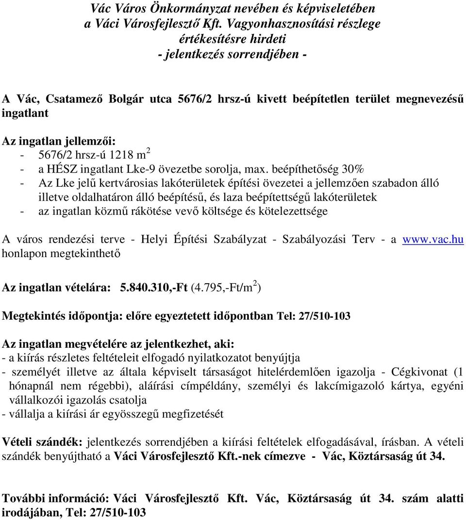 rákötése vevő költsége és kötelezettsége A város rendezési terve - Helyi Építési Szabályzat - Szabályozási Terv - a www.vac.hu honlapon megtekinthető Az ingatlan vételára: 5.840.310,-Ft (4.