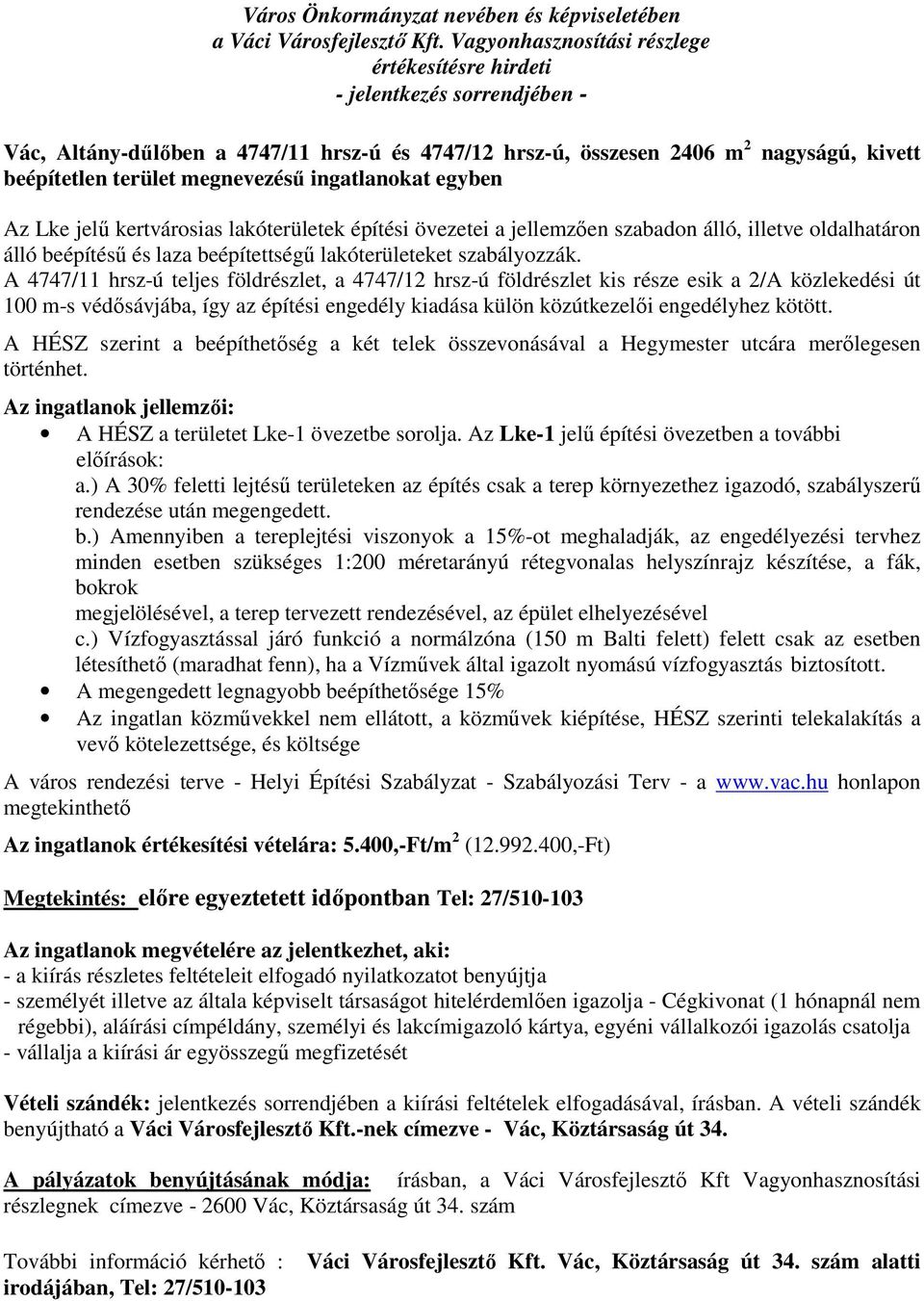 A 4747/11 hrsz-ú teljes földrészlet, a 4747/12 hrsz-ú földrészlet kis része esik a 2/A közlekedési út 100 m-s védősávjába, így az építési engedély kiadása külön közútkezelői engedélyhez kötött.