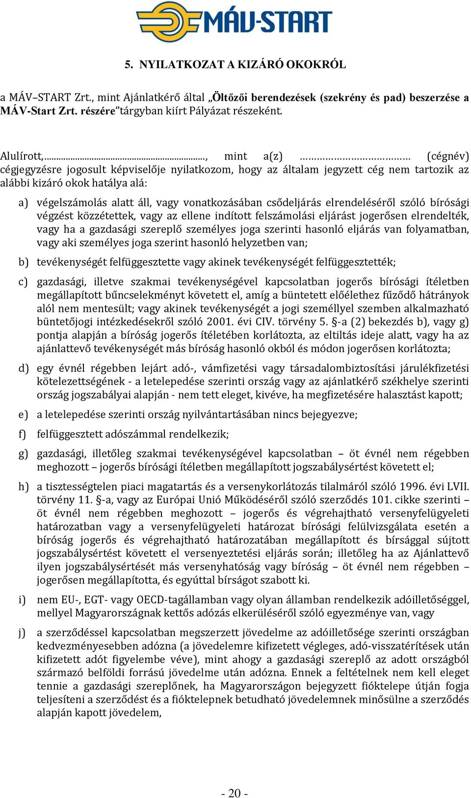 csődeljárás elrendeléséről szóló bírósági végzést közzétettek, vagy az ellene indított felszámolási eljárást jogerősen elrendelték, vagy ha a gazdasági szereplő személyes joga szerinti hasonló