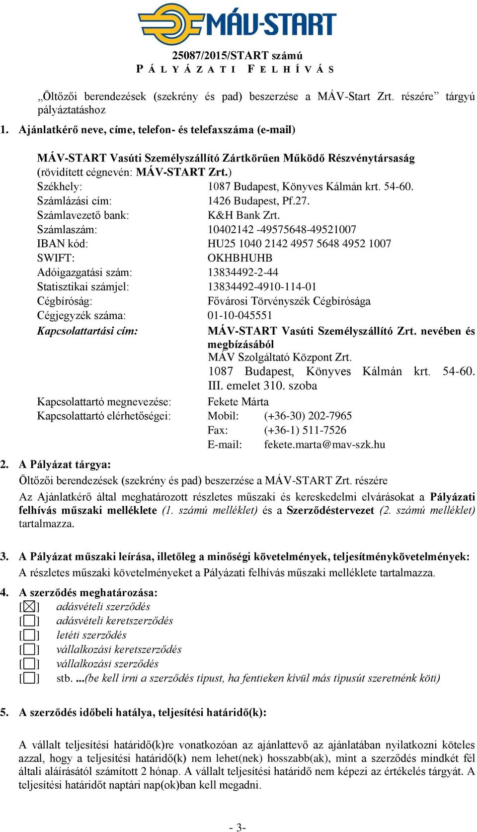 ) Székhely: 1087 Budapest, Könyves Kálmán krt. 54-60. Számlázási cím: 1426 Budapest, Pf.27. Számlavezető bank: K&H Bank Zrt.