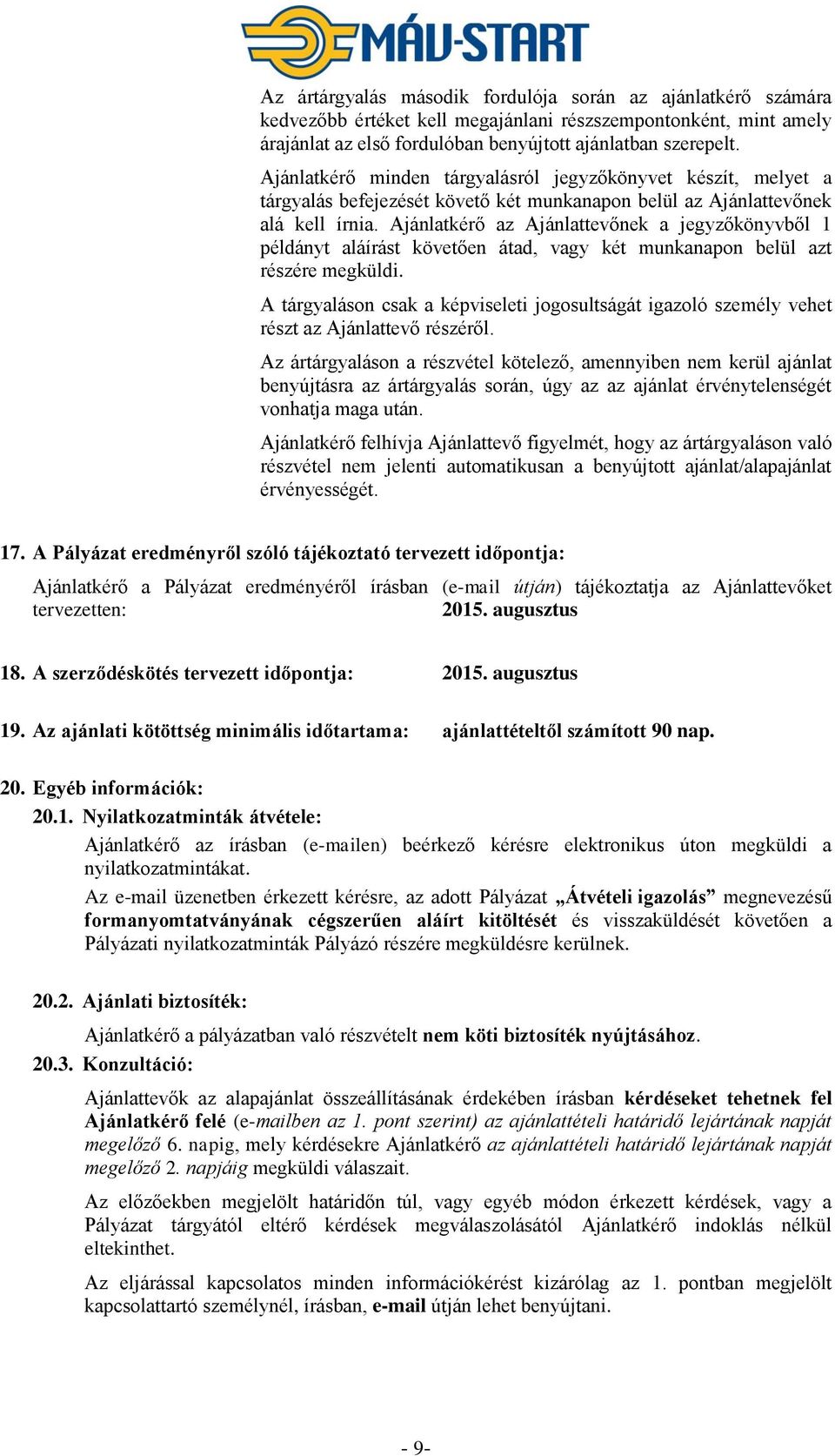 Ajánlatkérő az Ajánlattevőnek a jegyzőkönyvből 1 példányt aláírást követően átad, vagy két munkanapon belül azt részére megküldi.