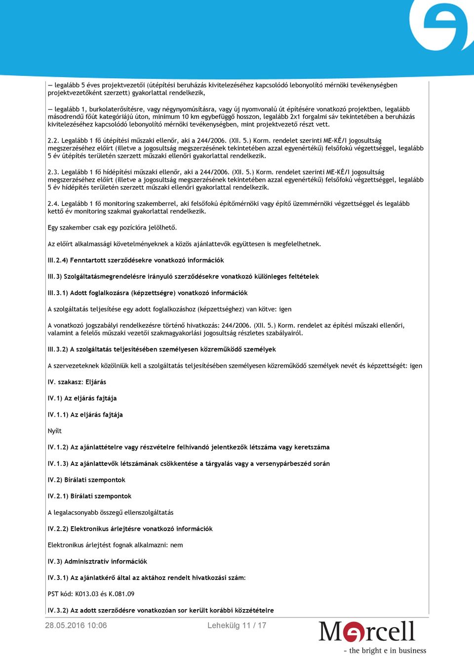 beruházás kivitelezéséhez kapcsolódó lebonyolító mérnöki tevékenységben, mint projektvezető részt vett. 2.2. Legalább 1 fő útépítési műszaki ellenőr, aki a 244/2006. (XII. 5.) Korm.