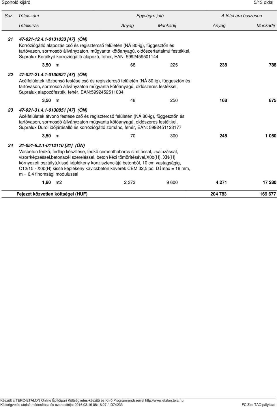 1-0131033 [47] (ÖN) Korróziógátló alapozás cső és regisztercső felületén (NÁ 80-ig), függesztőn és tartóvason, sormosdó állványzaton, műgyanta kötőanyagú, oldószertartalmú festékkel, Supralux