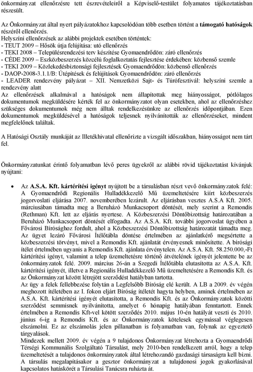 Helyszíni ellenőrzések az alábbi projektek esetében történtek: - TEUT 2009 Hősök útja felújítása: utó ellenőrzés - TEKI 2008 Településrendezési terv készítése Gyomaendrődön: záró ellenőrzés - CÉDE