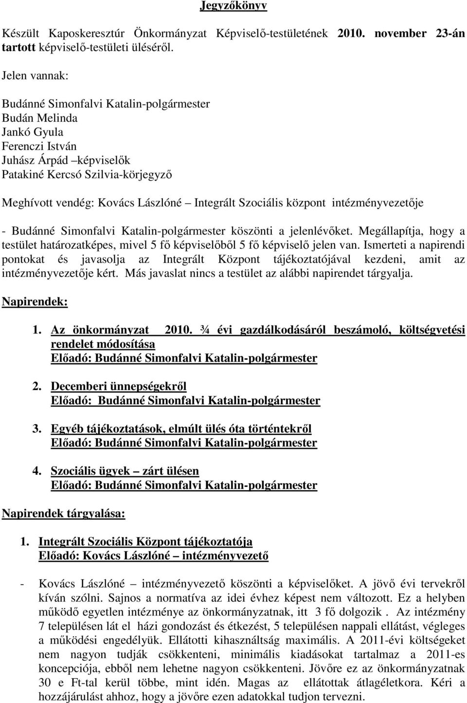 Szociális központ intézményvezetıje - Budánné Simonfalvi Katalin-polgármester köszönti a jelenlévıket. Megállapítja, hogy a testület határozatképes, mivel 5 fı képviselıbıl 5 fı képviselı jelen van.