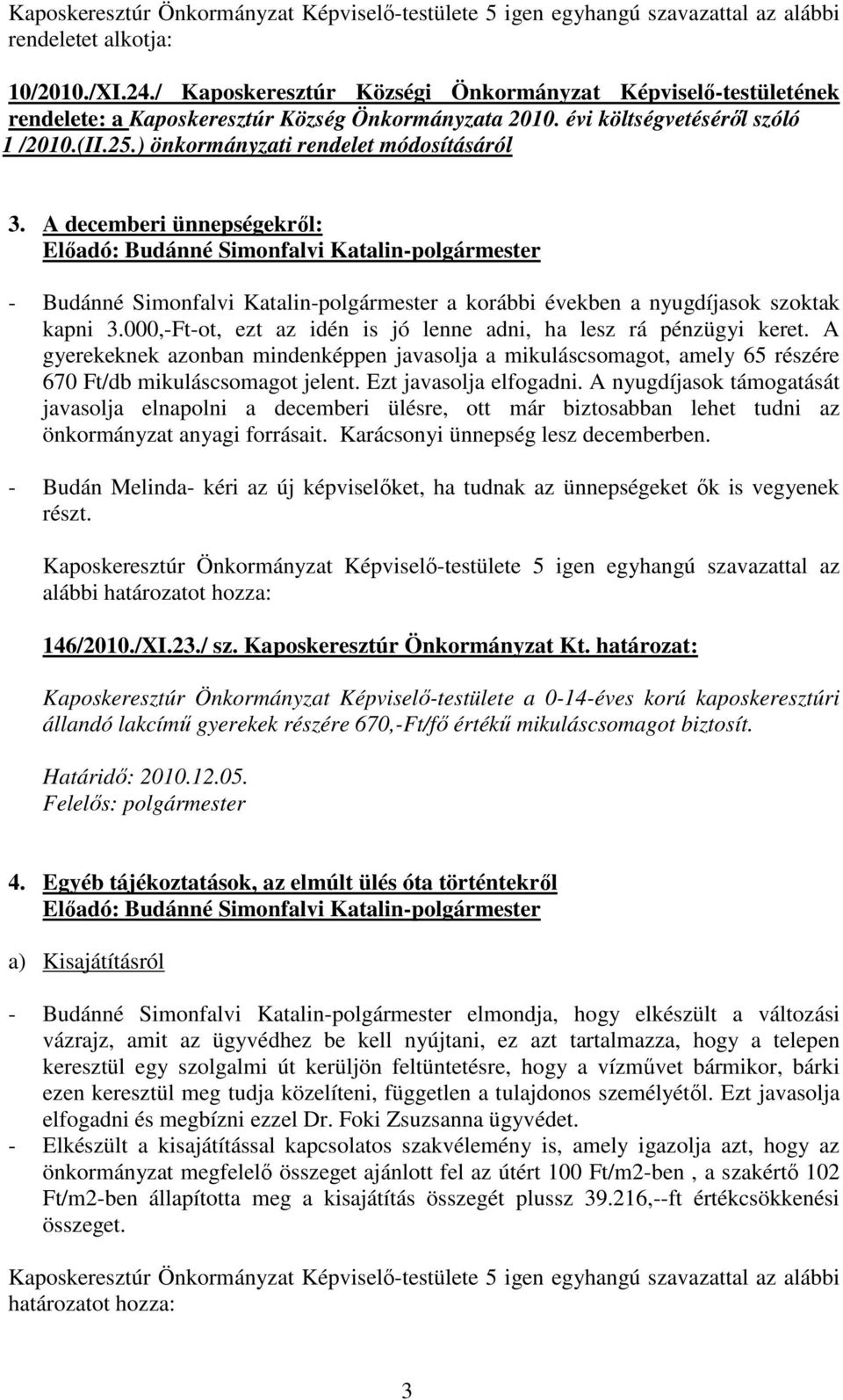 000,-Ft-ot, ezt az idén is jó lenne adni, ha lesz rá pénzügyi keret. A gyerekeknek azonban mindenképpen javasolja a mikuláscsomagot, amely 65 részére 670 Ft/db mikuláscsomagot jelent.