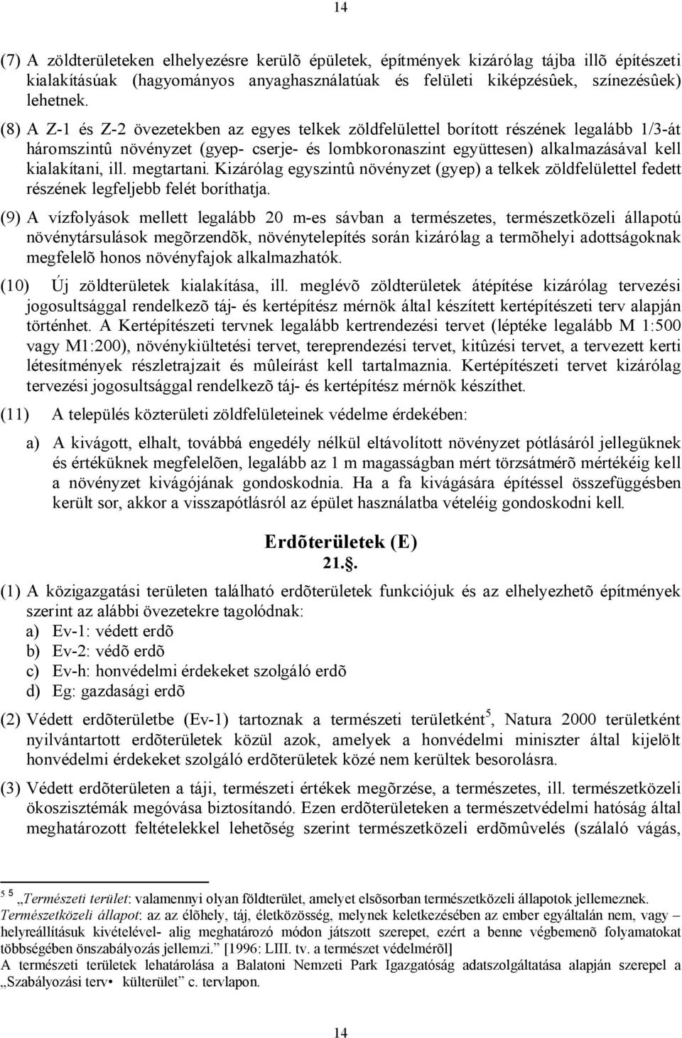 megtartani. Kizárólag egyszintû növényzet (gyep) a telkek zöldfelülettel fedett részének legfeljebb felét boríthatja.