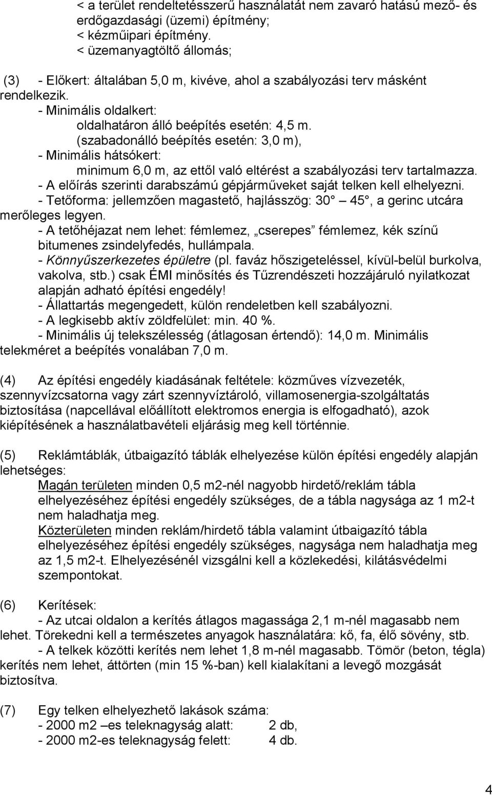 (szabadonálló beépítés esetén: 3,0 m), - Minimális hátsókert: minimum 6,0 m, az ettől való eltérést a szabályozási terv tartalmazza.