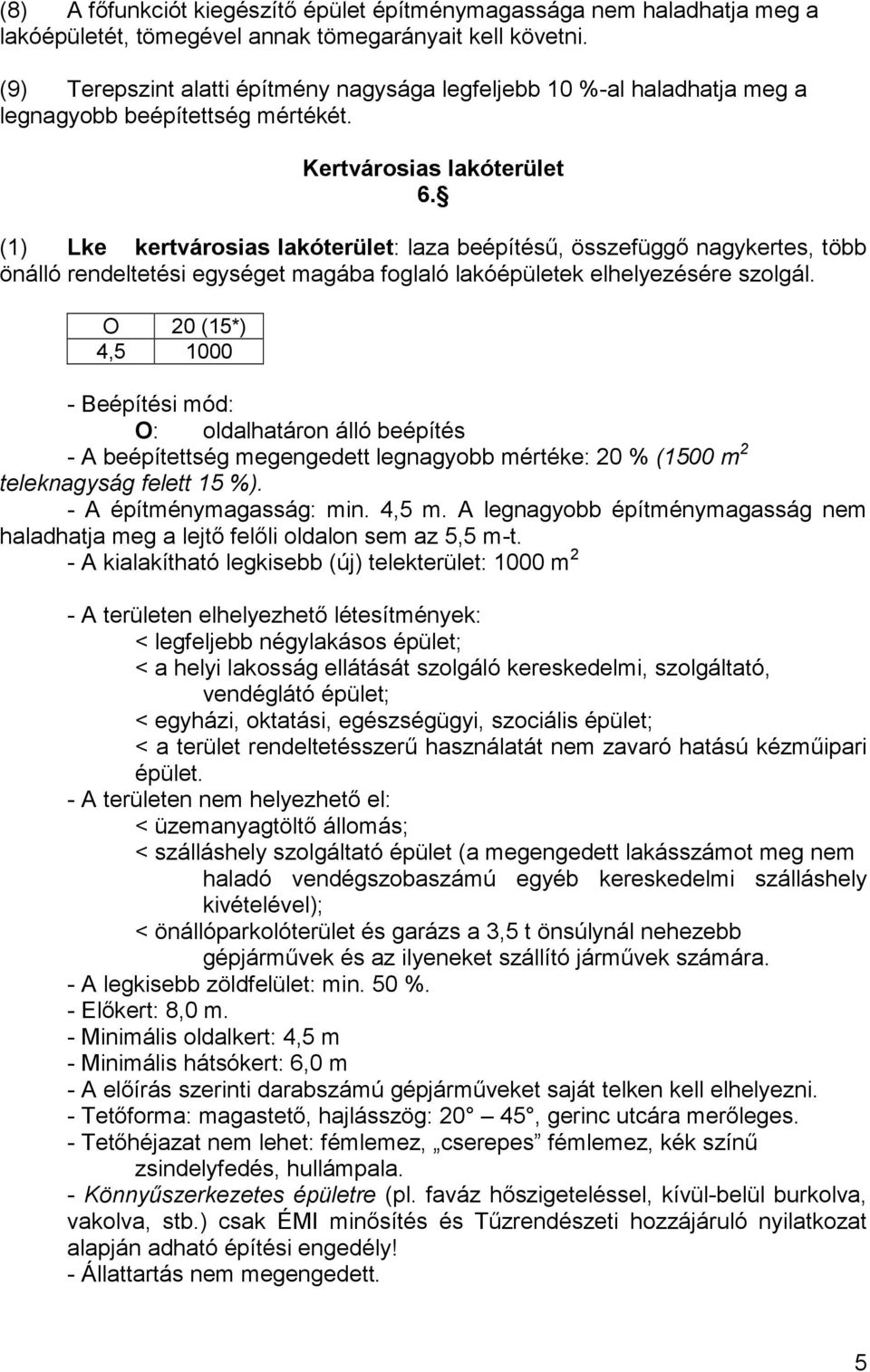 (1) Lke kertvárosias lakóterület: laza beépítésű, összefüggő nagykertes, több önálló rendeltetési egységet magába foglaló lakóépületek elhelyezésére szolgál.