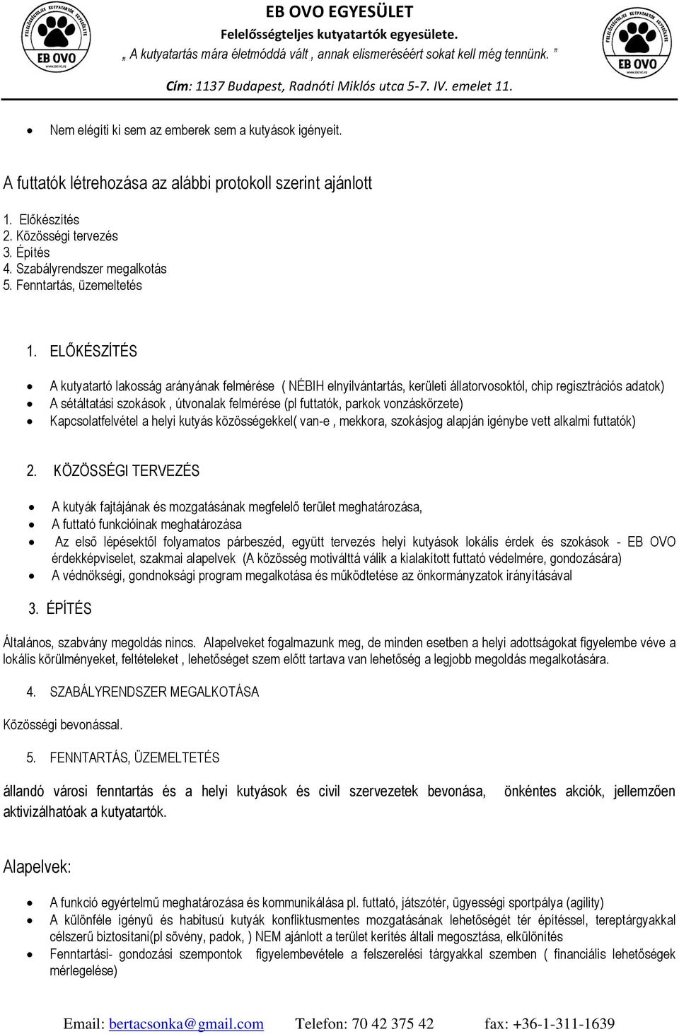 ELŐKÉSZÍTÉS A kutyatartó lakosság arányának felmérése ( NÉBIH elnyilvántartás, kerületi állatorvosoktól, chip regisztrációs adatok) A sétáltatási szokások, útvonalak felmérése (pl futtatók, parkok