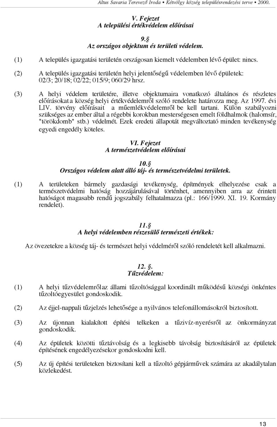 (3) A helyi védelem területére, illetve objektumaira vonatkozó általános és részletes el!írásokat a község helyi értékvédelemr!l szóló rendelete határozza meg. Az 1997. évi LIV. törvény el!