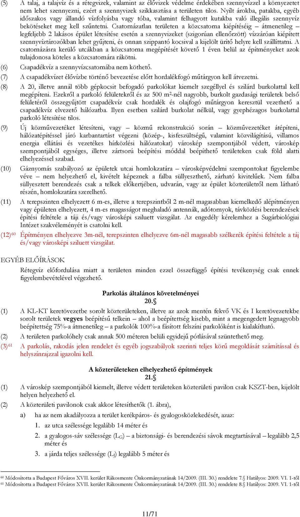 Csatornázatlan területen a közcsatorna kiépítéséig átmenetileg legfeljebb 2 lakásos épület létesítése esetén a szennyvizeket (szigorúan ellenőrzött) vízzáróan kiépített szennyvíztározókban lehet