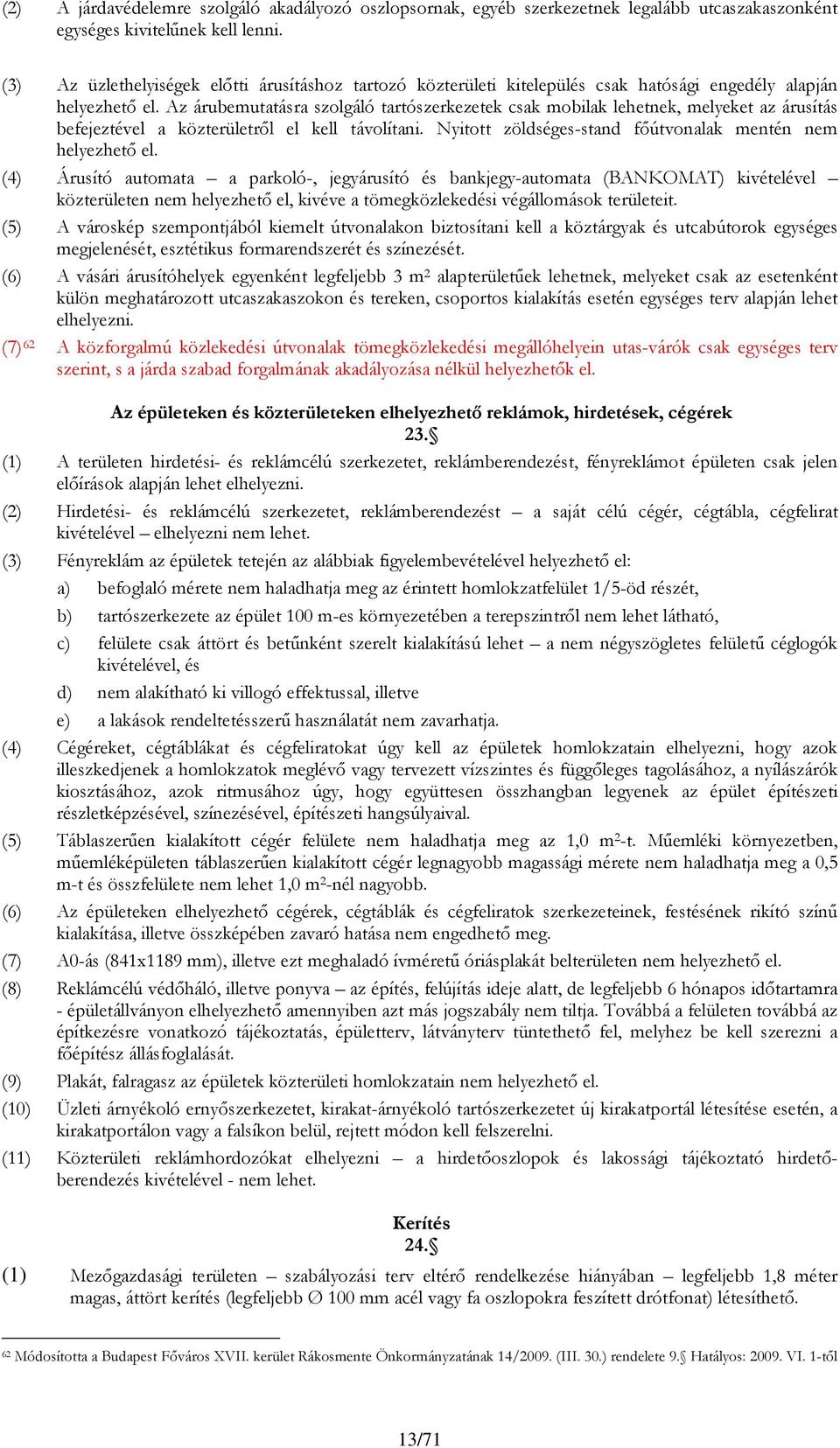 Az árubemutatásra szolgáló tartószerkezetek csak mobilak lehetnek, melyeket az árusítás befejeztével a közterületről el kell távolítani. Nyitott zöldséges-stand főútvonalak mentén nem helyezhető el.