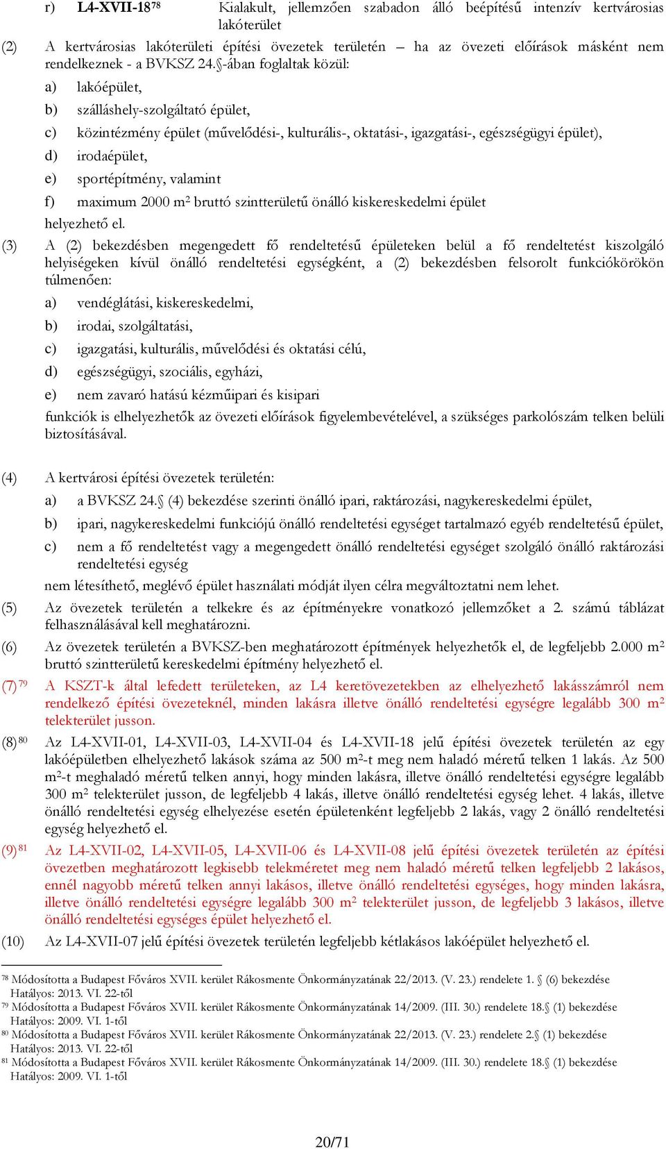 -ában foglaltak közül: a) lakóépület, b) szálláshely-szolgáltató épület, c) közintézmény épület (művelődési-, kulturális-, oktatási-, igazgatási-, egészségügyi épület), d) irodaépület, e)