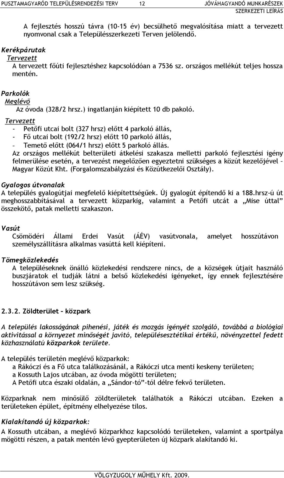 Tervezett - Petőfi utcai bolt (327 hrsz) előtt 4 parkoló állás, - Fő utcai bolt (192/2 hrsz) előtt 10 parkoló állás, - Temető előtt (064/1 hrsz) előtt 5 parkoló állás.