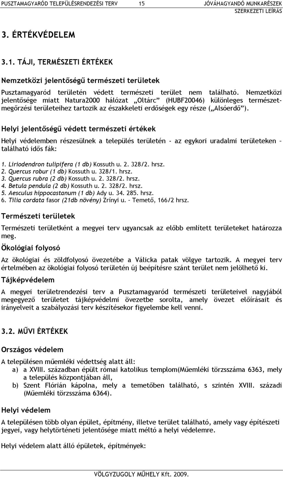 Helyi jelentőségű védett természeti értékek Helyi védelemben részesülnek a település területén - az egykori uradalmi területeken található idős fák: 1. Liriodendron tulipifera (1 db) Kossuth u. 2.