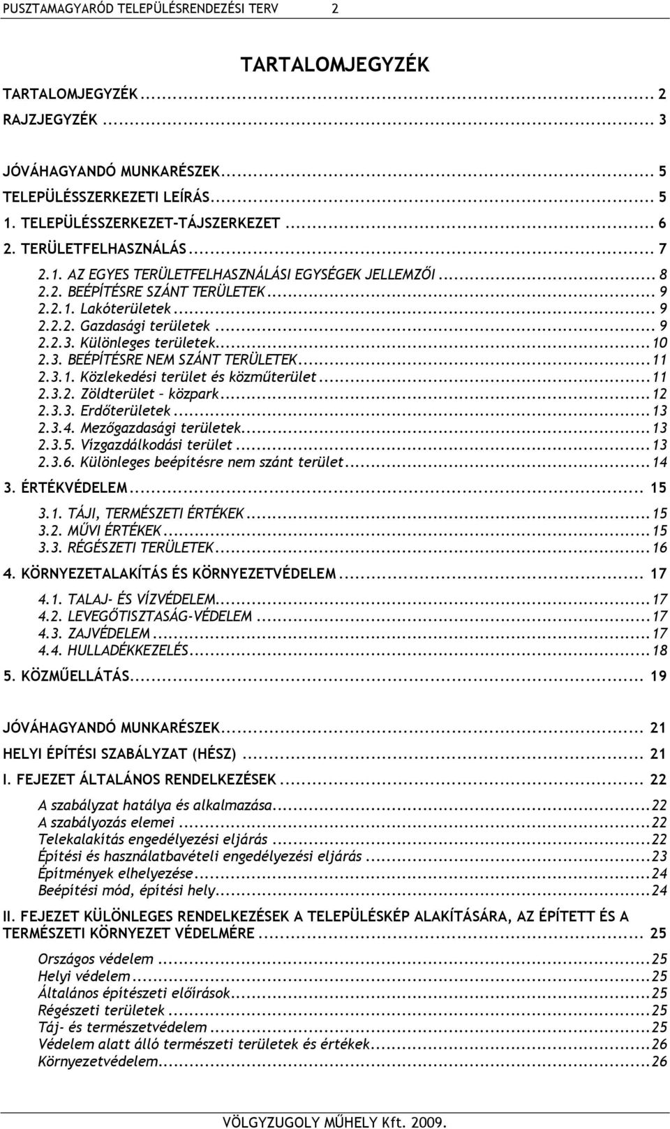 .. 11 2.3.1. Közlekedési terület és közműterület... 11 2.3.2. Zöldterület közpark... 12 2.3.3. Erdőterületek... 13 2.3.4. Mezőgazdasági területek... 13 2.3.5. Vízgazdálkodási terület... 13 2.3.6.