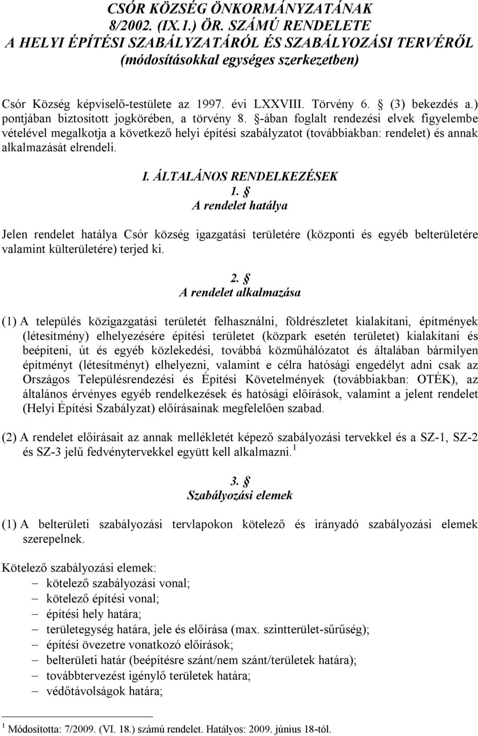 -ában foglalt rendezési elvek figyelembe vételével megalkotja a következő helyi építési szabályzatot (továbbiakban: rendelet) és annak alkalmazását elrendeli. I. ÁLTALÁNOS RENDELKEZÉSEK 1.