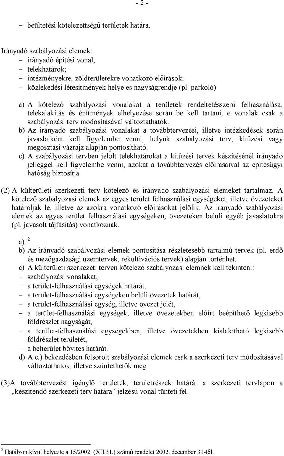 parkoló) a) A kötelező szabályozási vonalakat a területek rendeltetésszerű felhasználása, telekalakítás és építmények elhelyezése során be kell tartani, e vonalak csak a szabályozási terv