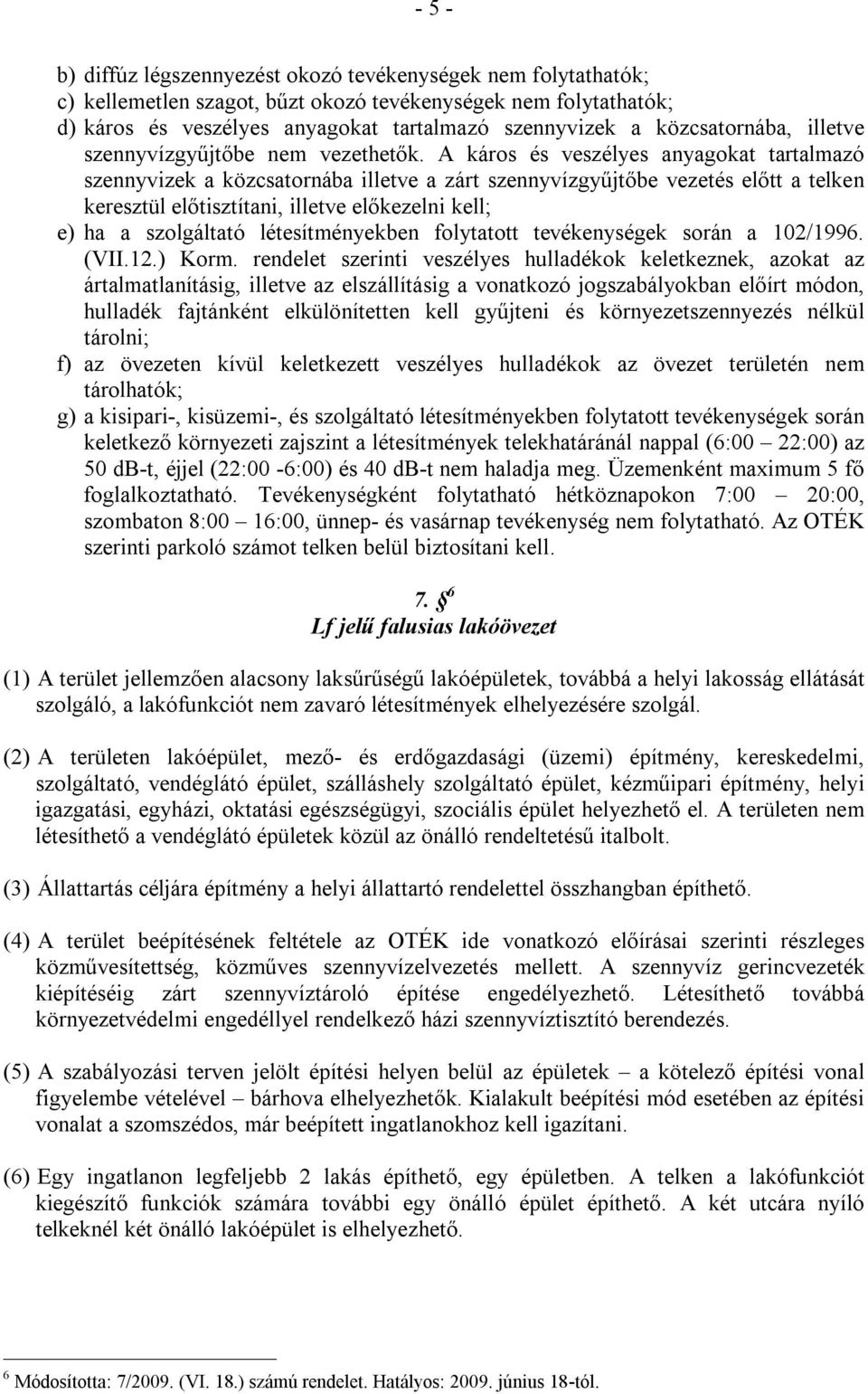 A káros és veszélyes anyagokat tartalmazó szennyvizek a közcsatornába illetve a zárt szennyvízgyűjtőbe vezetés előtt a telken keresztül előtisztítani, illetve előkezelni kell; e) ha a szolgáltató